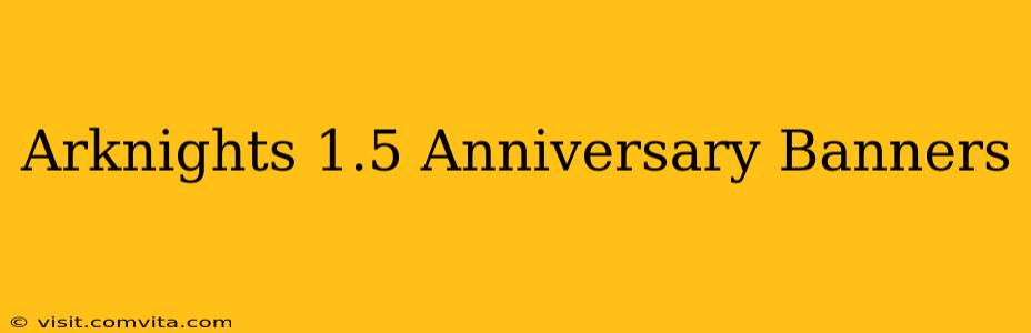 Arknights 1.5 Anniversary Banners