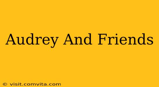 Audrey And Friends