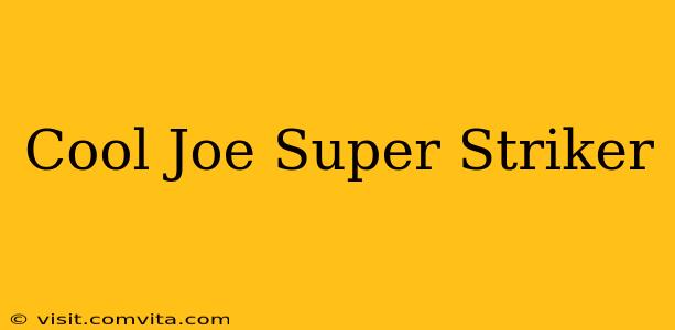 Cool Joe Super Striker