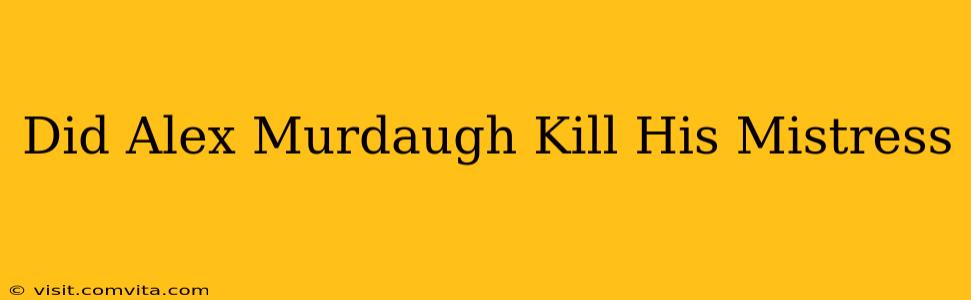 Did Alex Murdaugh Kill His Mistress