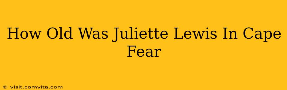 How Old Was Juliette Lewis In Cape Fear