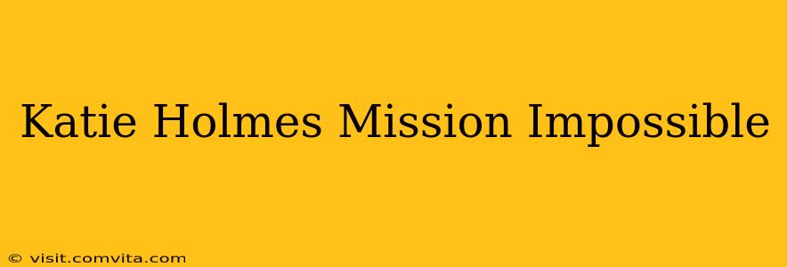 Katie Holmes Mission Impossible