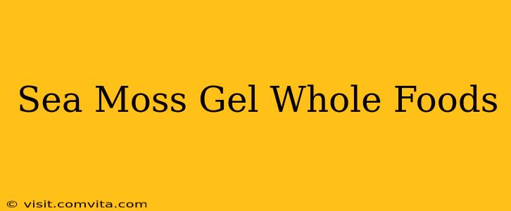Sea Moss Gel Whole Foods