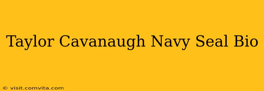 Taylor Cavanaugh Navy Seal Bio