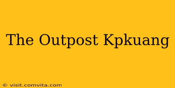 The Outpost Kpkuang