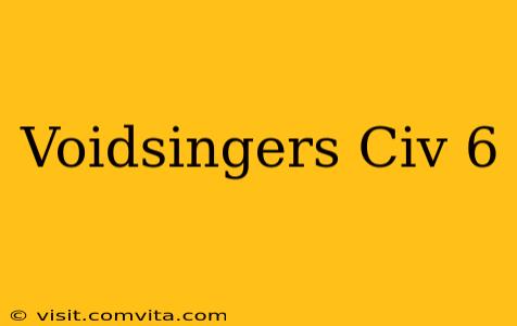 Voidsingers Civ 6