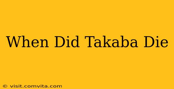 When Did Takaba Die