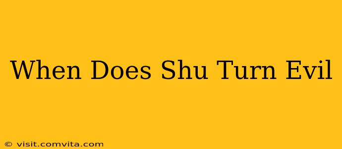 When Does Shu Turn Evil