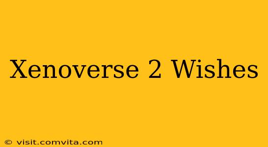Xenoverse 2 Wishes